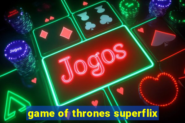 game of thrones superflix